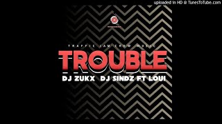 Trouble - DJ Zukx x Dj Sindz ft Loui(Original Mix)