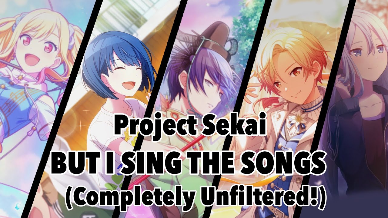 Project Sekai BUT I SING THE SONGS (Entirely Unfiltered) - YouTube