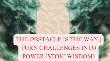 The Obstacle Is the Way | Turn Challenges into Power (Stoic Wisdom)