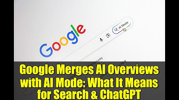 Google Merges AI Overviews with AI Mode: What It Means for Search & ChatGPT