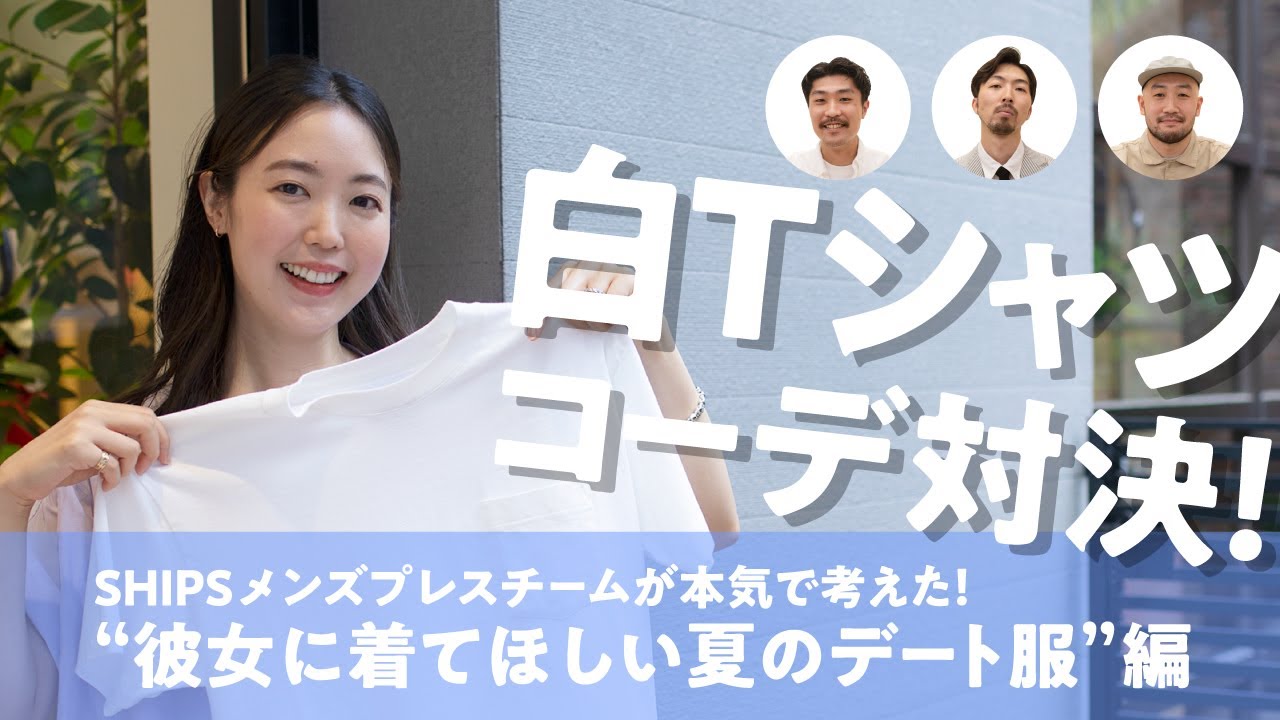 白tシャツコーデ対決 Shipsメンズプレスチームが本気で考えた 彼女に着てほしい夏のデート服 編 Youtube