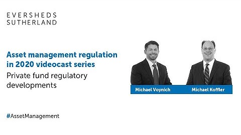 Videocast: Asset management regulation in 2020 videocast series – Private fund reg.developments