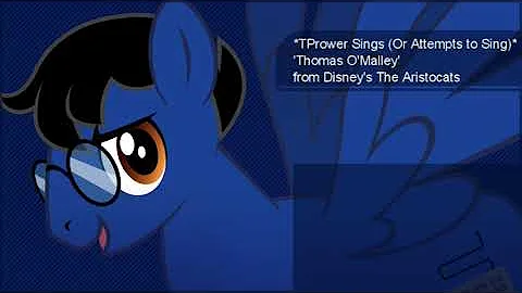 *TPrower Sings (Or Attempts to Sing)* 'Thomas O'Malley'