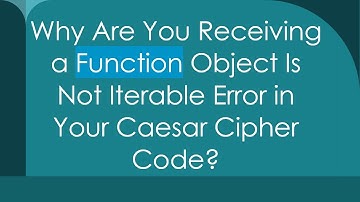 Why Are You Receiving a Function Object Is Not Iterable Error in Your Caesar Cipher Code?