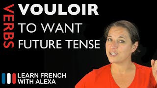 Vouloir (to want) — Future Tense (French verbs conjugated by Learn French With Alexa)