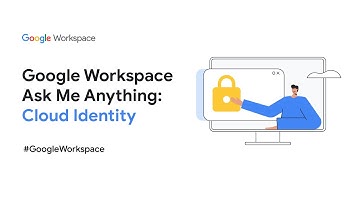 Google Workspace Ask Me Anything: Cloud Identity