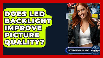 Does LED Backlight Improve Picture Quality? - NextGen Viewing and Audio