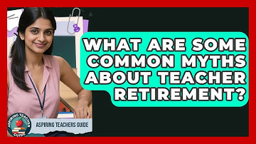 What Are Some Common Myths About Teacher Retirement? - Aspiring Teacher Guide
