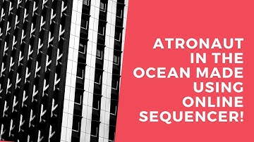 Astronaut in the Ocean made using online sequencer!