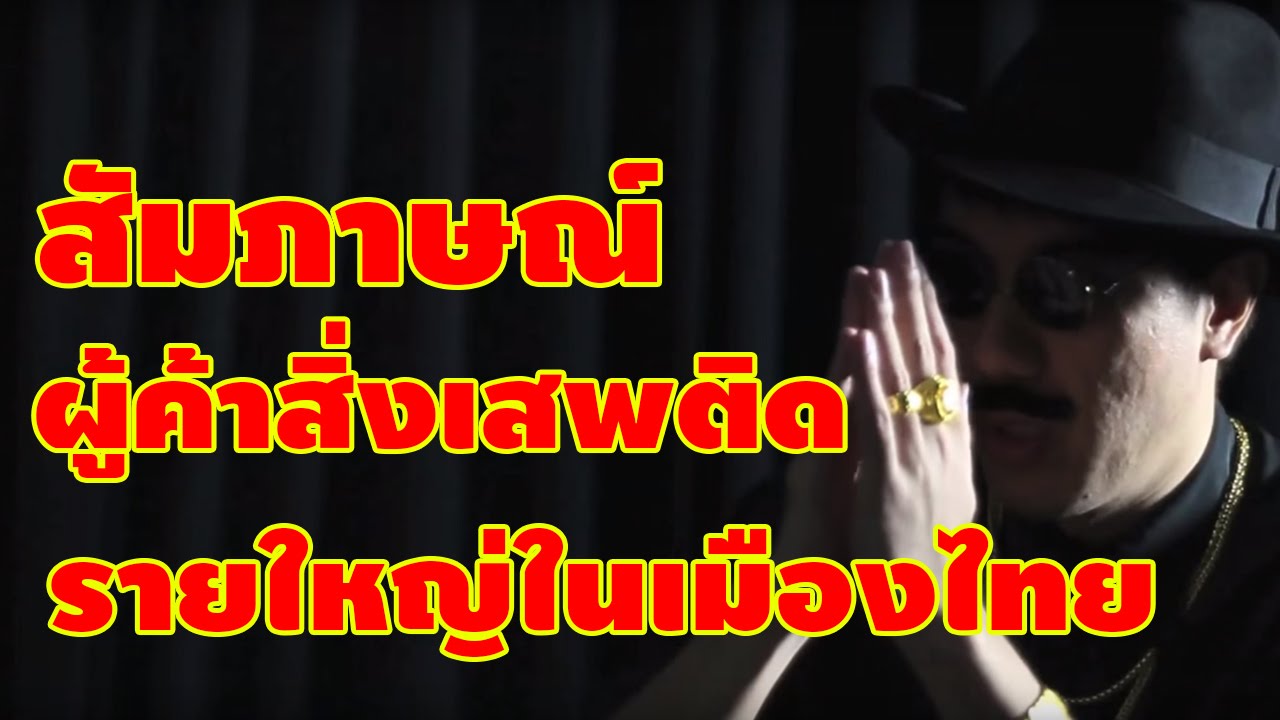 บทสัมภาษณ์ผู้ค้าสิ่งเสพติดรายใหญ่ที่สุดในเมืองไทย !!