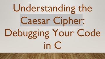 Understanding the Caesar Cipher: Debugging Your Code in C