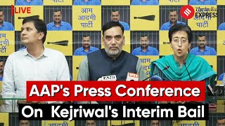 LIVE: AAP Leaders Hold Press Conference on Arvind Kejriwal's Interim Bail Decision