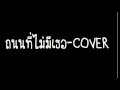 ถนนที่ไม่มีเธอ cover (Full)