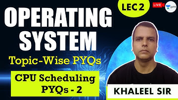 CPU Scheduling PYQs - 2 | Lec 2 | Operating System | Topic Wise PYQs | GATE CSE 2021 | Khaleel Sir