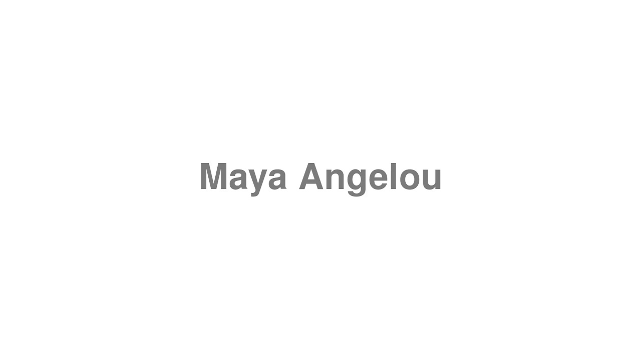 How to Pronounce "Maya Angelou"