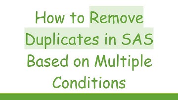 How to Remove Duplicates in SAS Based on Multiple Conditions
