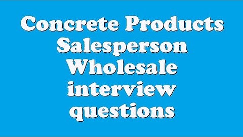 Concrete Products Salesperson Wholesale interview questions