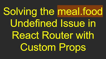 Solving the meal.food Undefined Issue in React Router with Custom Props