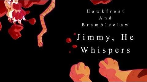 Jimmy, He Whispers | Hawk & Bramble MAP| CLOSED - Backups closed - 15/21 DONE