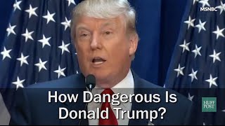 How Dangerous Is Donald Trump? Hear It From His Own Mouth