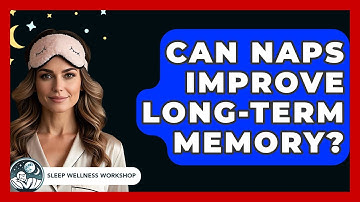 Can Naps Improve Long-term Memory? - Sleep Wellness Workshop