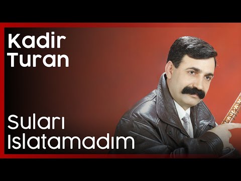 Kadir Turan - Suları Islatamadım