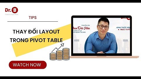 PIVOT TABLE-THAY ĐỔI LAYOUT TRONG PIVOT TABLE