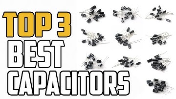 Top 3 Best Capacitors