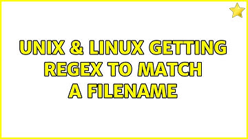 Unix & Linux: Getting regex to match a filename (5 Solutions!!)