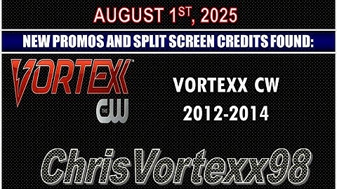 New Promos and Split Screen Credits Foundings: 8-1-2025: Vortexx CW 2012-2014