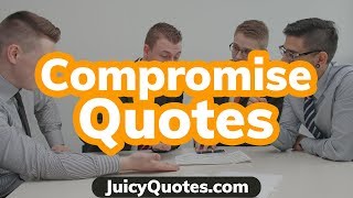 Compromise Quotes and Sayings -  Learn more about the topic of compromising