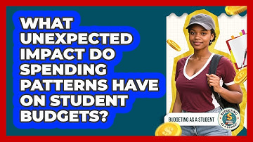 What Unexpected Impact Do Spending Patterns Have On Student Budgets? - Budgeting as a Student