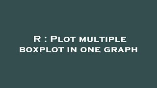 R : Plot multiple boxplot in one graph