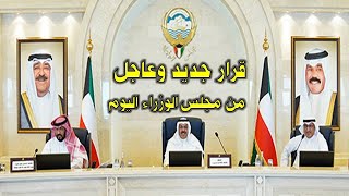 الكويت | قرار جديد وعاجل من مجلس الوزراء اليوم