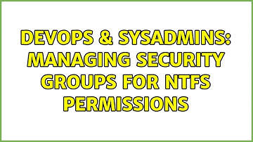 DevOps & SysAdmins: Managing Security Groups for NTFS Permissions