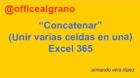 Unir varias celdas en una, (concatenar). Excel 365  (1,17