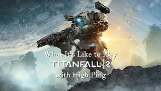 What It's Like to Play Titanfall 2 with High Ping