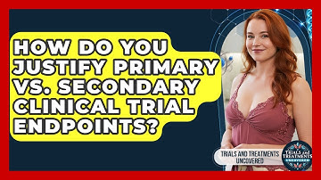 How Do You Justify Primary Vs. Secondary Clinical Trial Endpoints? - Trials and Treatments Uncovered