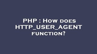PHP : How does HTTP_USER_AGENT function