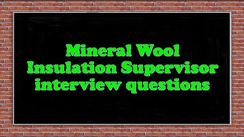 Mineral Wool Insulation Supervisor interview questions