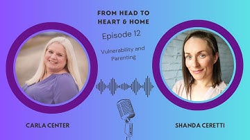 From Head to Heart and Home Episode 12  Vulnerability and Parenting