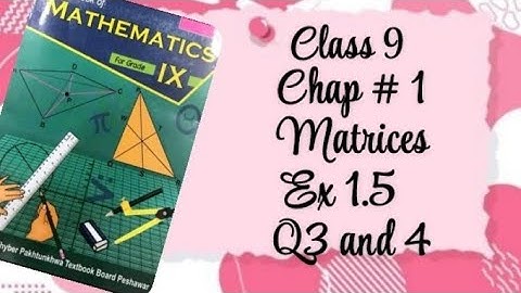 Class 9 Math | Chapter 1 (Matrices) | Exercise 1.5 | Questions 3 & 4 Solved