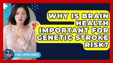 Why Is Brain Health Important For Genetic Stroke Risk? - Stroke Support Channel