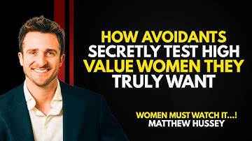 How Avoidants Secretly Test High-Value Women They Truly Want | Matthew Hussey | Avoidant Attachment