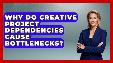 Why Do Creative Project Dependencies Cause Bottlenecks? - Directing Creative Success