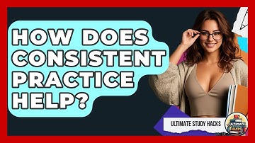 How Does Consistent Practice Help? - Ultimate Study Hacks