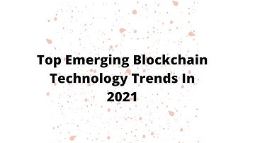 Top Emerging Blockchain Technology Trends In 2021