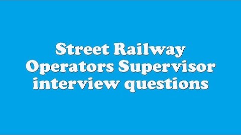 Street Railway Operators Supervisor interview questions