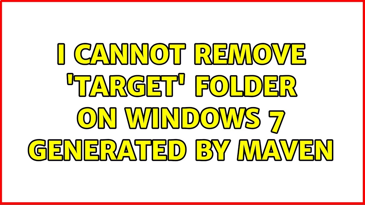 I cannot remove 'target' folder on Windows 7 generated by Maven (2 Solutions!!)
