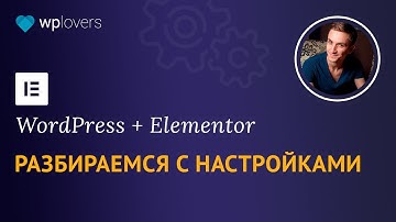 Настройки Elementor, подробный разбор.